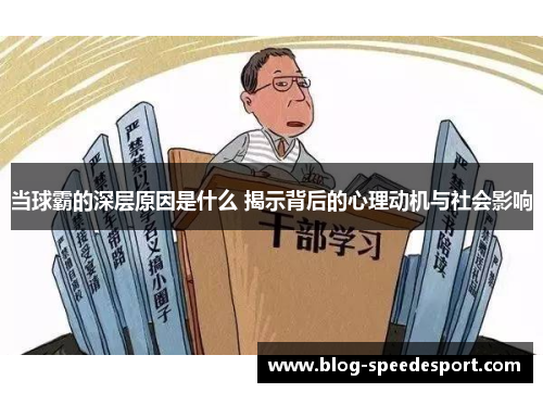 当球霸的深层原因是什么 揭示背后的心理动机与社会影响
