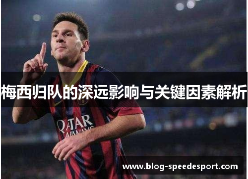 梅西归队的深远影响与关键因素解析