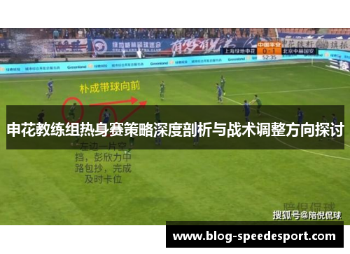 申花教练组热身赛策略深度剖析与战术调整方向探讨