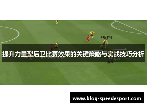 提升力量型后卫比赛效果的关键策略与实战技巧分析