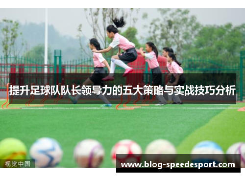 提升足球队队长领导力的五大策略与实战技巧分析