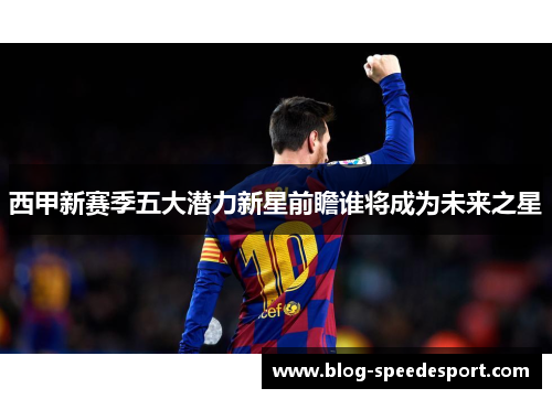 西甲新赛季五大潜力新星前瞻谁将成为未来之星