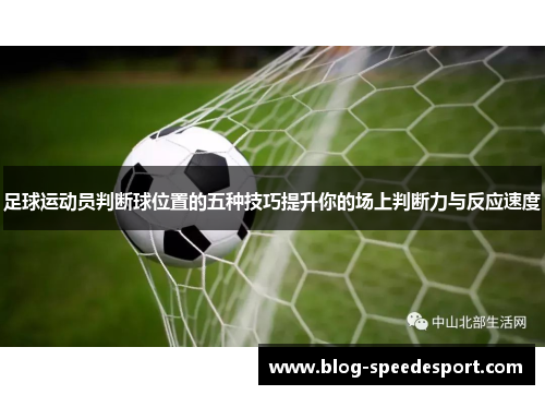 足球运动员判断球位置的五种技巧提升你的场上判断力与反应速度 足球运动员判断球位置的五种技巧提升你的场上判断力与反应速度