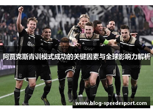 阿贾克斯青训模式成功的关键因素与全球影响力解析